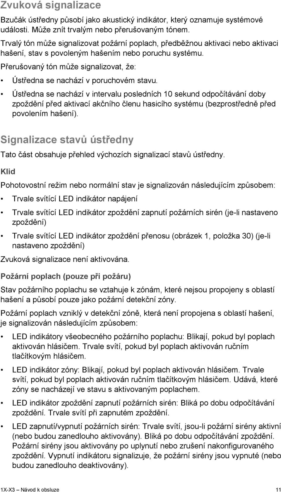 Přerušovaný tón může signalizovat, že: Ústředna se nachází v poruchovém stavu.