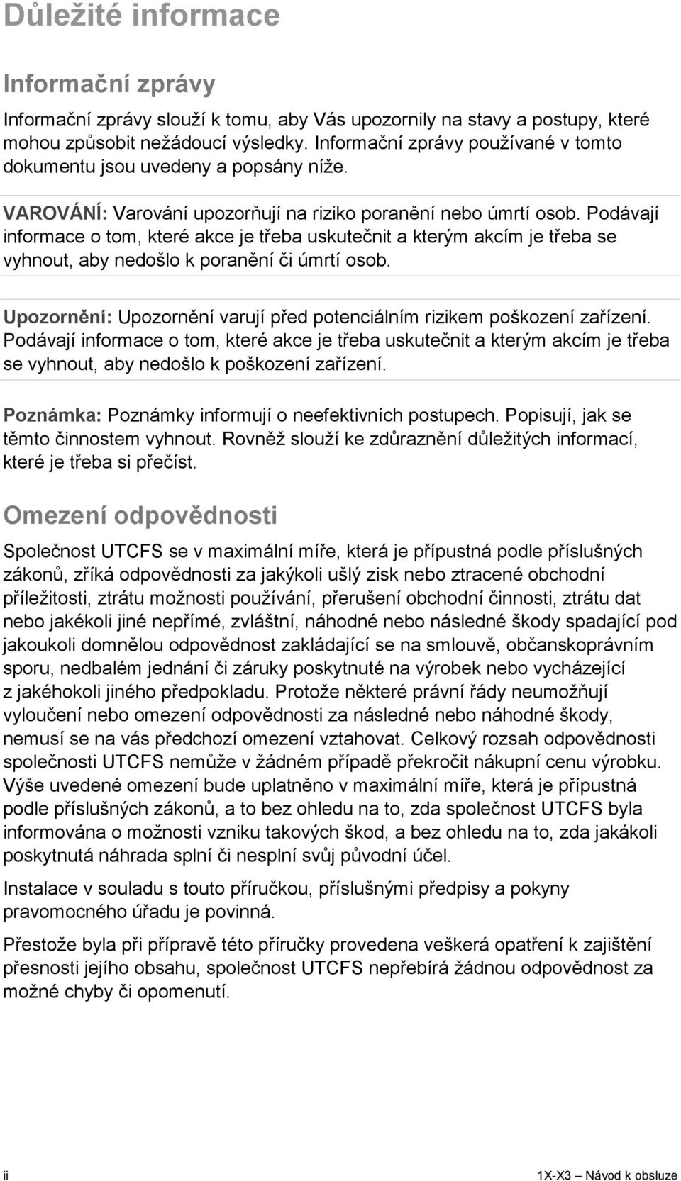 Podávají informace o tom, které akce je třeba uskutečnit a kterým akcím je třeba se vyhnout, aby nedošlo k poranění či úmrtí osob.