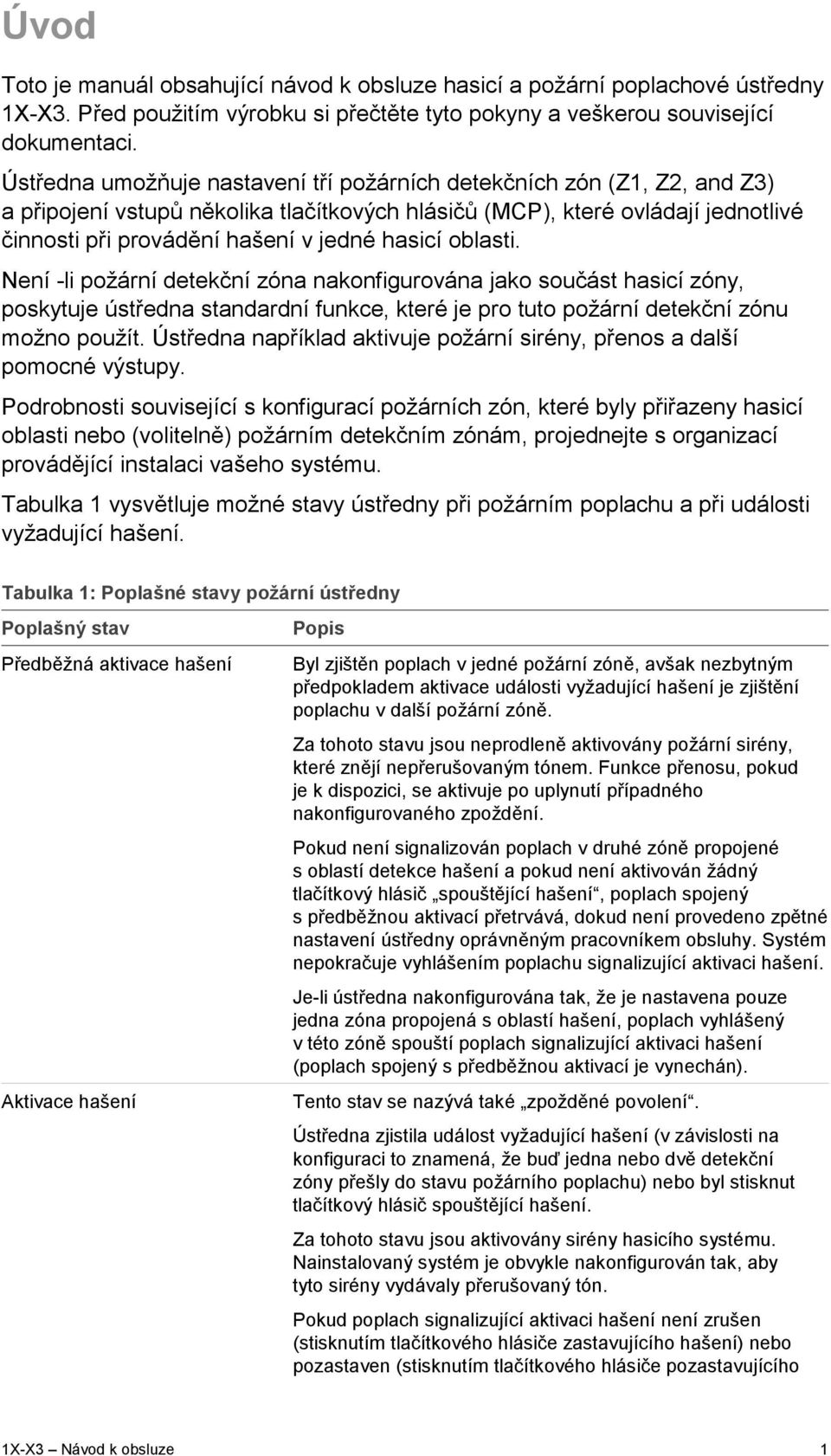 hasicí oblasti. Není -li požární detekční zóna nakonfigurována jako součást hasicí zóny, poskytuje ústředna standardní funkce, které je pro tuto požární detekční zónu možno použít.