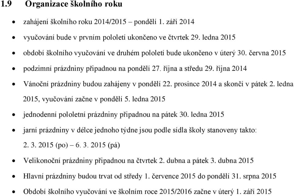 října 2014 Vánoční prázdniny budou zahájeny v pondělí 22. prosince 2014 a skončí v pátek 2. ledna 2015, vyučování začne v pondělí 5. ledna 2015 jednodenní pololetní prázdniny připadnou na pátek 30.