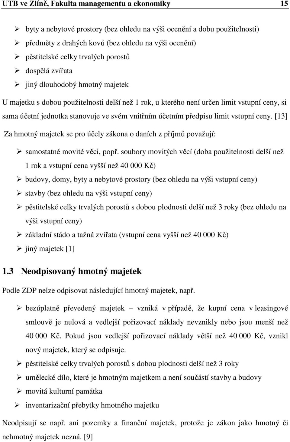 vnitřním účetním předpisu limit vstupní ceny. [13] Za hmotný majetek se pro účely zákona o daních z příjmů považují: samostatné movité věci, popř.