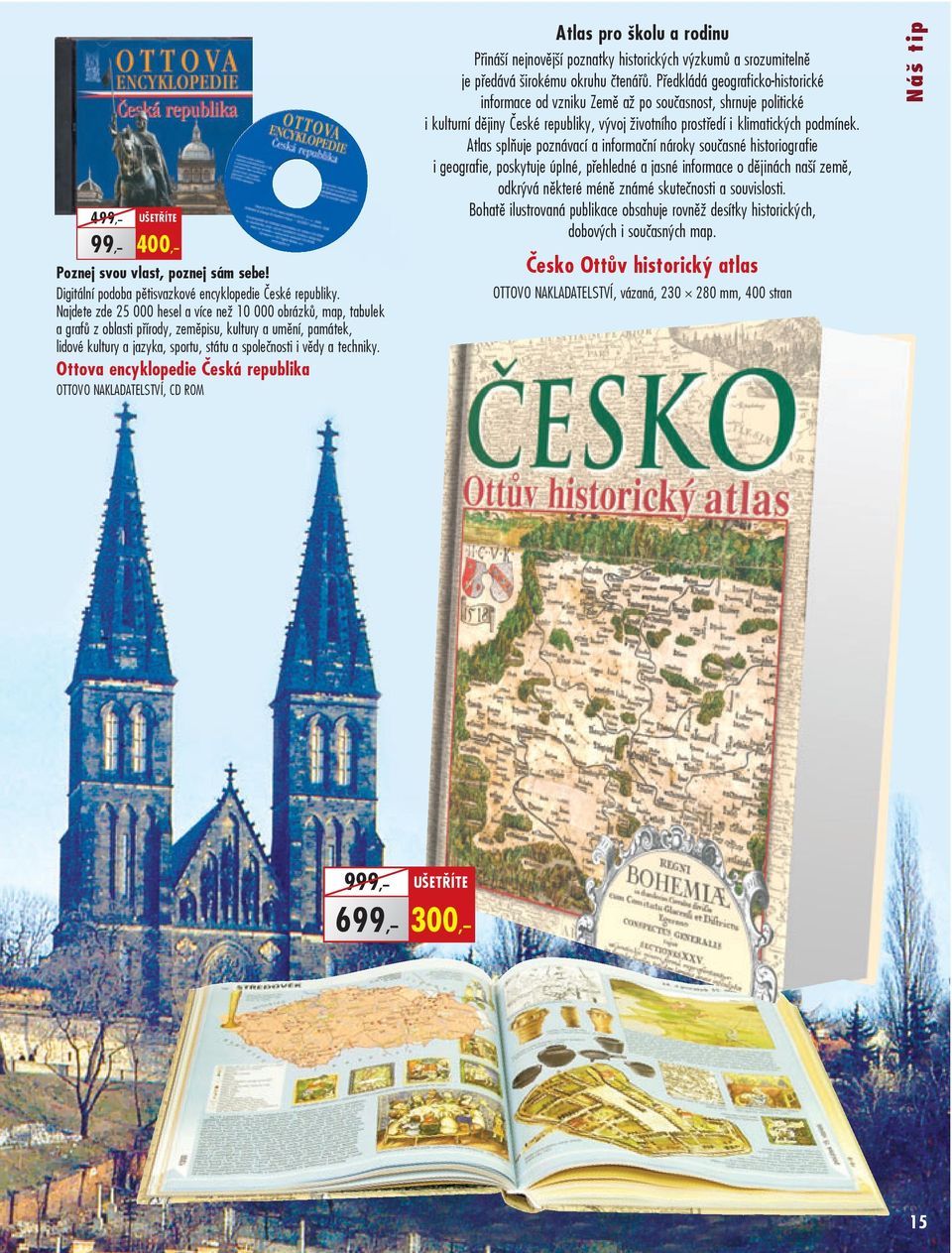 Ottova encyklopedie Česká republika OTTOVO NAKLADATELSTVÍ, CD ROM Atlas pro školu a rodinu Přináší nejnovější poznatky historických výzkumů a srozumitelně je předává širokému okruhu čtenářů.