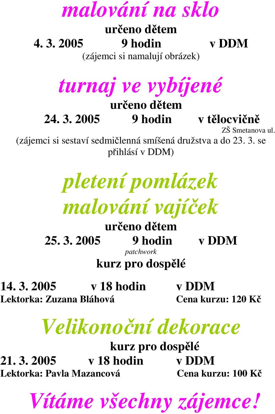3. 2005 v 18 hodin v DDM Lektorka: Zuzana Bláhová Cena kurzu: 120 K Velikononí dekorace kurz pro dosplé 21. 3.