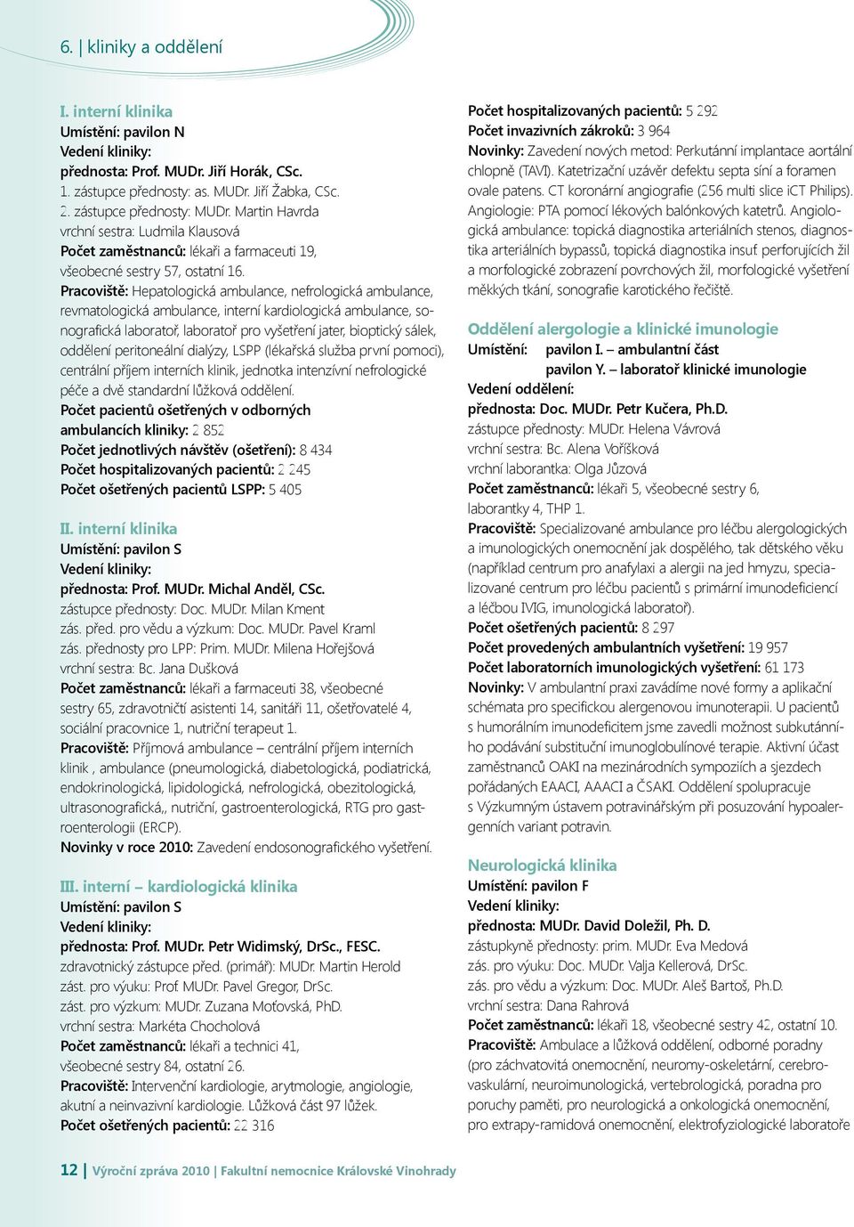Pracoviště: Hepatologická ambulance, nefrologická ambulance, revmatologická ambulance, interní kardiologická ambulance, sonografická laboratoř, laboratoř pro vyšetření jater, bioptický sálek,