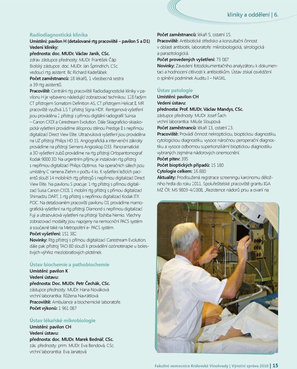 Pracoviště: Centrální rtg pracoviště Radiodiagnostické kliniky v pavilonu H je vybaveno následující zobrazovací technikou: 128 řadým CT přístrojem Somatom Definition AS, CT přístrojem Helicat II, MR