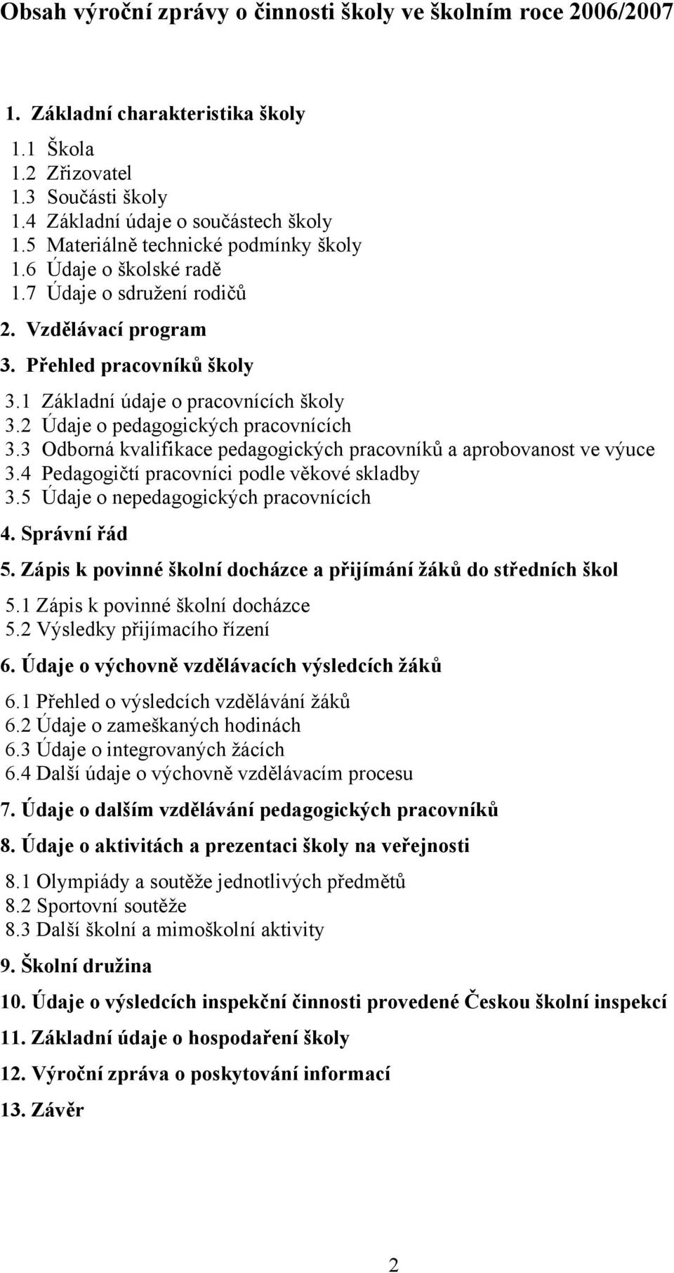 2 Údaje o pedagogických pracovnících 3.3 Odborná kvalifikace pedagogických pracovníků a aprobovanost ve výuce 3.4 Pedagogičtí pracovníci podle věkové skladby 3.