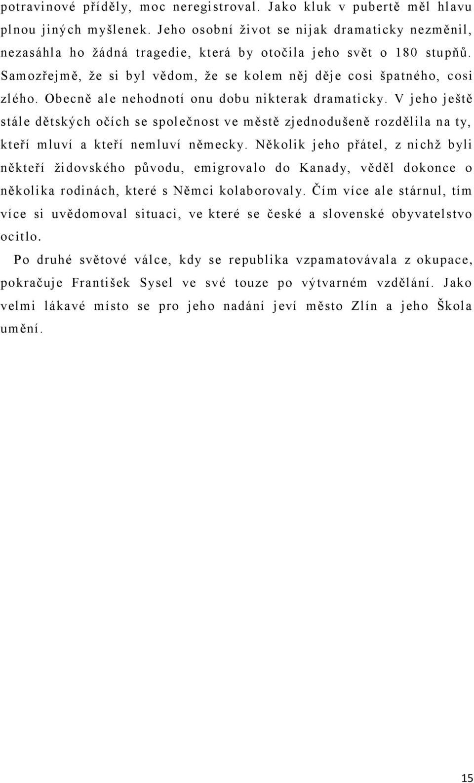 Obecně ale nehodnotí onu dobu nikterak dramaticky. V jeho ještě stále dětských očích se společnost ve městě zjednodušeně rozdělila na ty, kteří mluví a kteří nemluví německy.