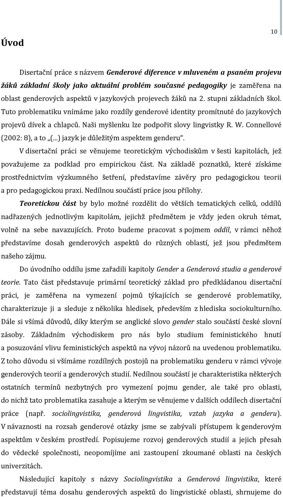 W. Connellové (2002: 8), a to (...) jazyk je důležitým aspektem genderu. V disertační práci se věnujeme teoretickým východiskům v šesti kapitolách, jež považujeme za podklad pro empirickou část.