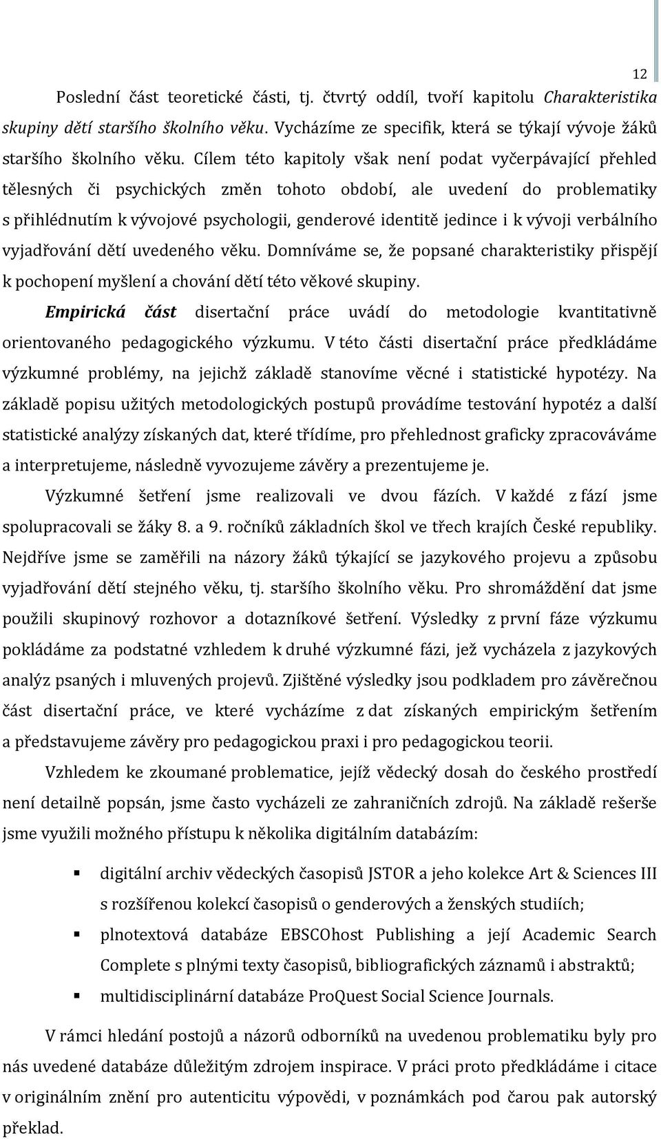 k vývoji verbálního vyjadřování dětí uvedeného věku. Domníváme se, že popsané charakteristiky přispějí k pochopení myšlení a chování dětí této věkové skupiny.