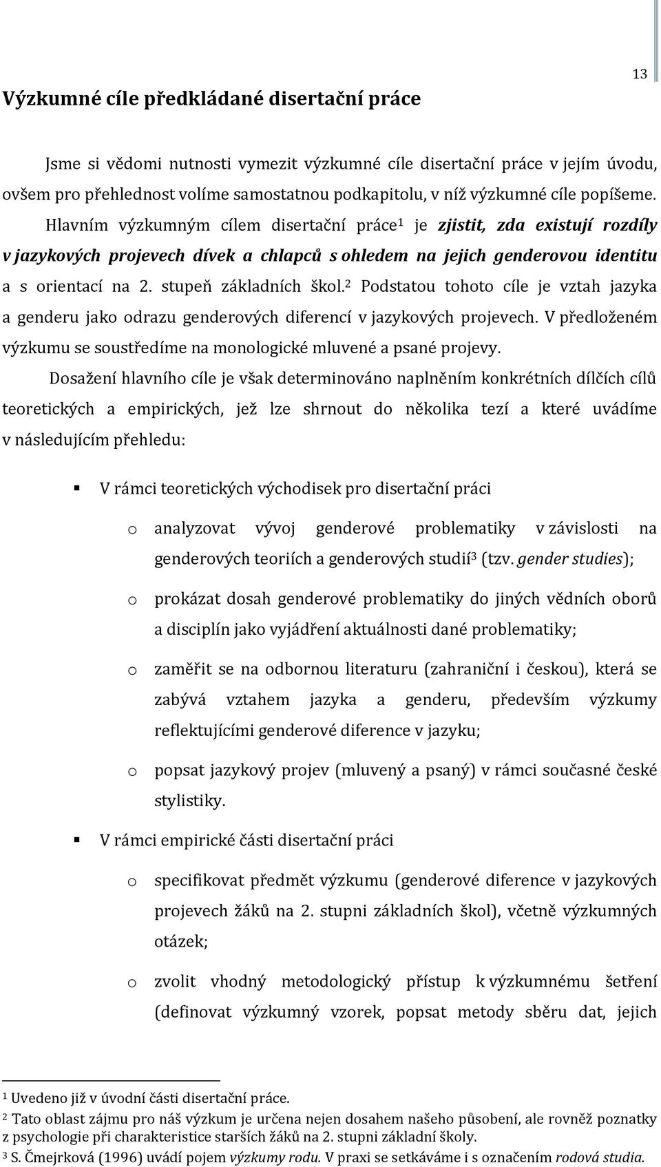 stupeň základních škol. 2 Podstatou tohoto cíle je vztah jazyka a genderu jako odrazu genderových diferencí v jazykových projevech.