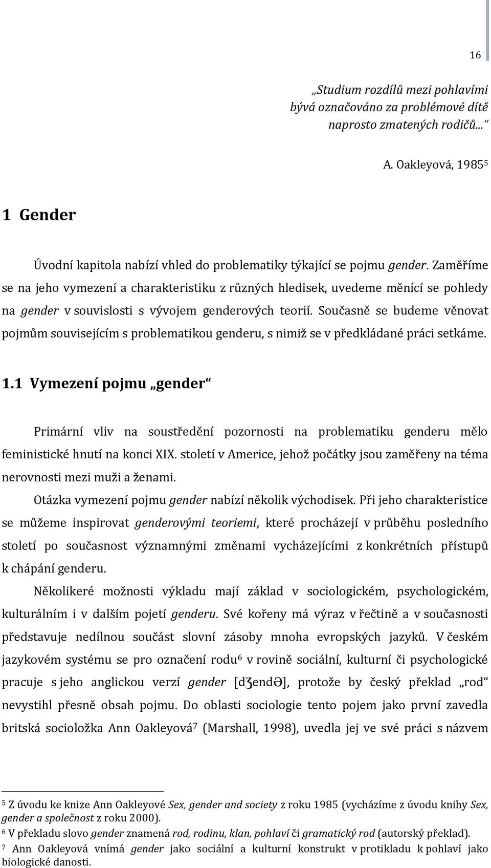 Současně se budeme věnovat pojmům souvisejícím s problematikou genderu, s nimiž se v předkládané práci setkáme. 1.