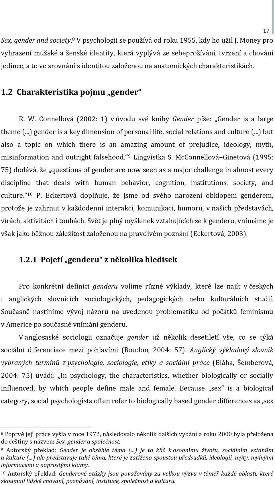 2 Charakteristika pojmu gender R. W. Connellová (2002: 1) v úvodu své knihy Gender píše: Gender is a large theme (...) gender is a key dimension of personal life, social relations and culture (.