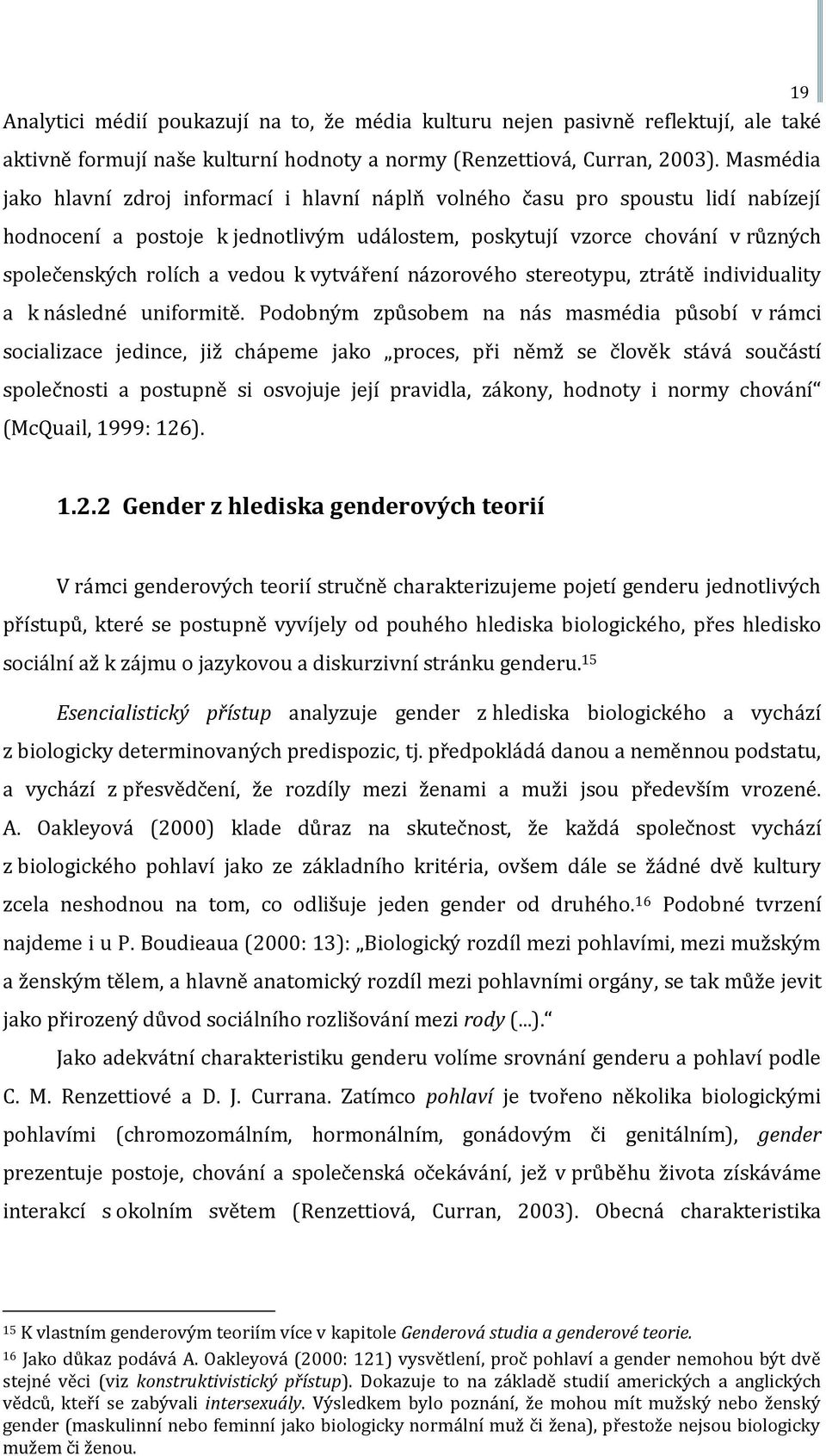 k vytváření názorového stereotypu, ztrátě individuality a k následné uniformitě.