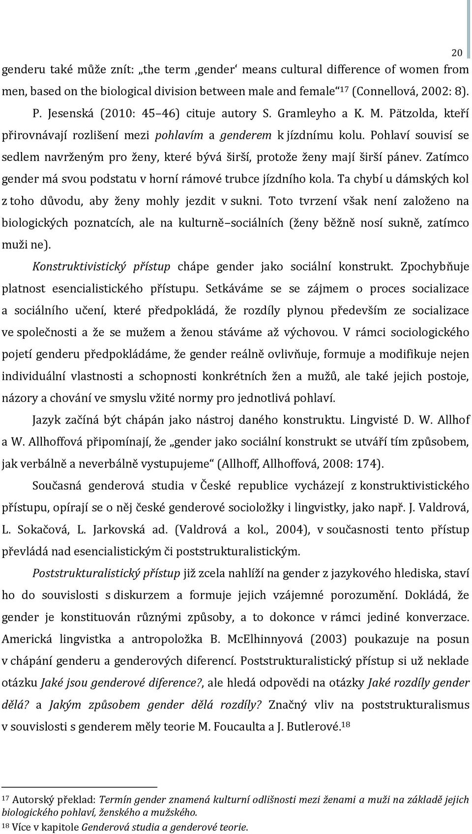Pohlaví souvisí se sedlem navrženým pro ženy, které bývá širší, protože ženy mají širší pánev. Zatímco gender má svou podstatu v horní rámové trubce jízdního kola.