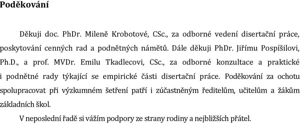 MVDr. Emilu Tkadlecovi, CSc., za odborné konzultace a praktické i podnětné rady týkající se empirické části disertační práce.