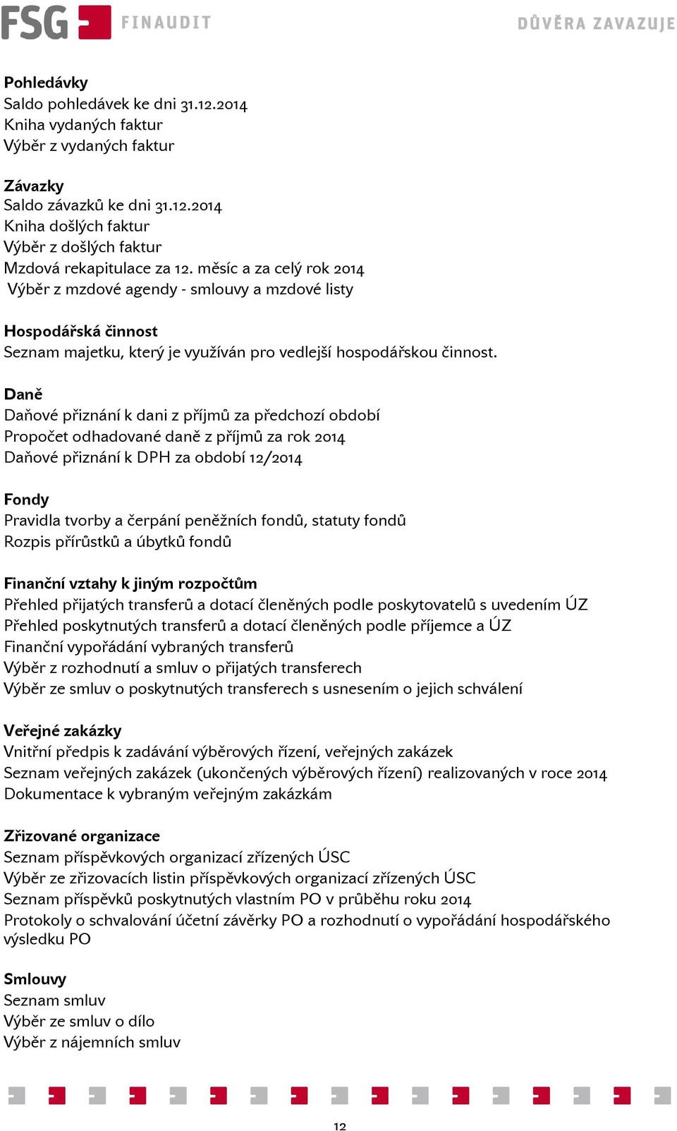 Daně Daňové přiznání k dani z příjmů za předchozí období Propočet odhadované daně z příjmů za rok 2014 Daňové přiznání k DPH za období 12/2014 Fondy Pravidla tvorby a čerpání peněžních fondů, statuty