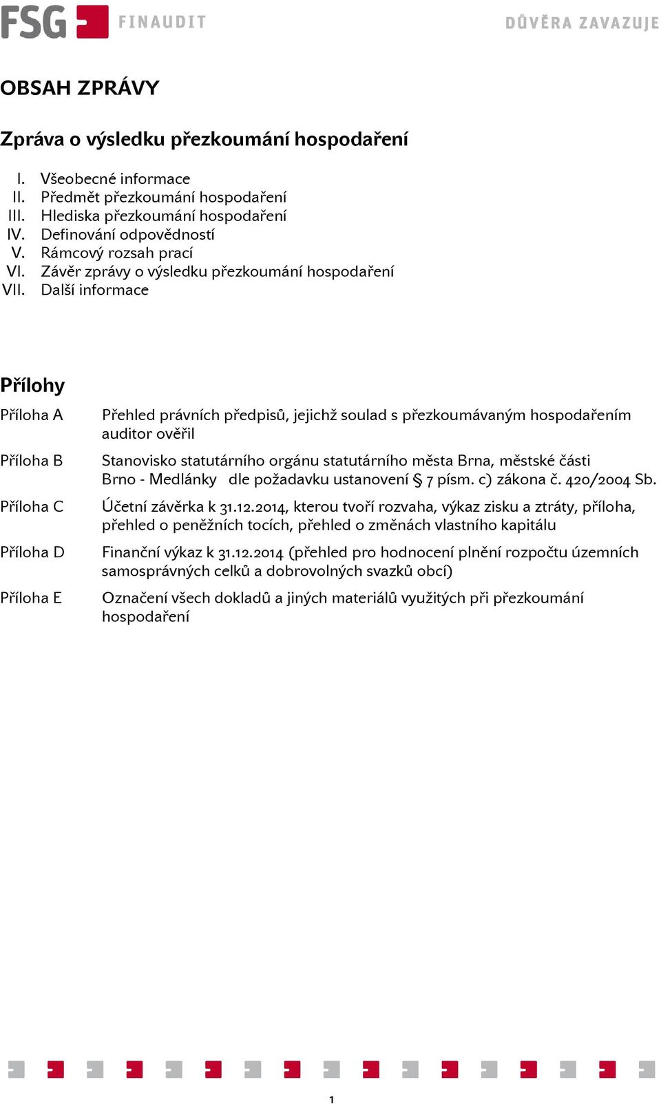 Další informace Přílohy Příloha A Příloha B Příloha C Příloha D Příloha E Přehled právních předpisů, jejichž soulad s přezkoumávaným hospodařením auditor ověřil Stanovisko statutárního orgánu