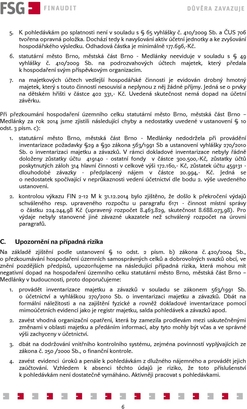 na podrozvahových účtech majetek, který předala k hospodaření svým příspěvkovým organizacím. 7.