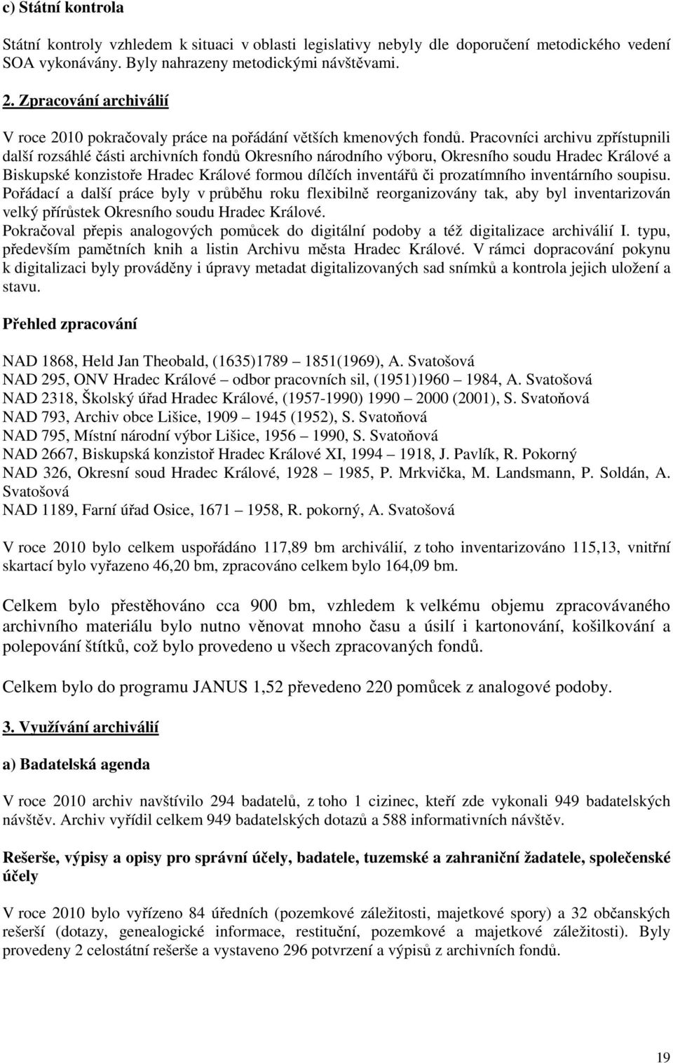 Pracovníci archivu zpřístupnili další rozsáhlé části archivních fondů Okresního národního výboru, Okresního soudu Hradec Králové a Biskupské konzistoře Hradec Králové formou dílčích inventářů či