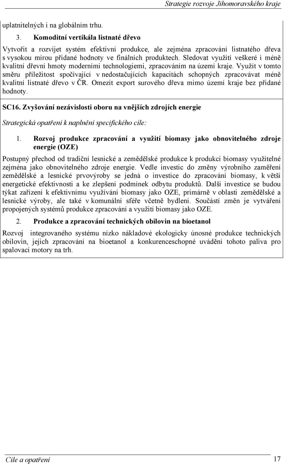 Sledovat využití veškeré i méně kvalitní dřevní hmoty moderními technologiemi, zpracováním na území kraje.