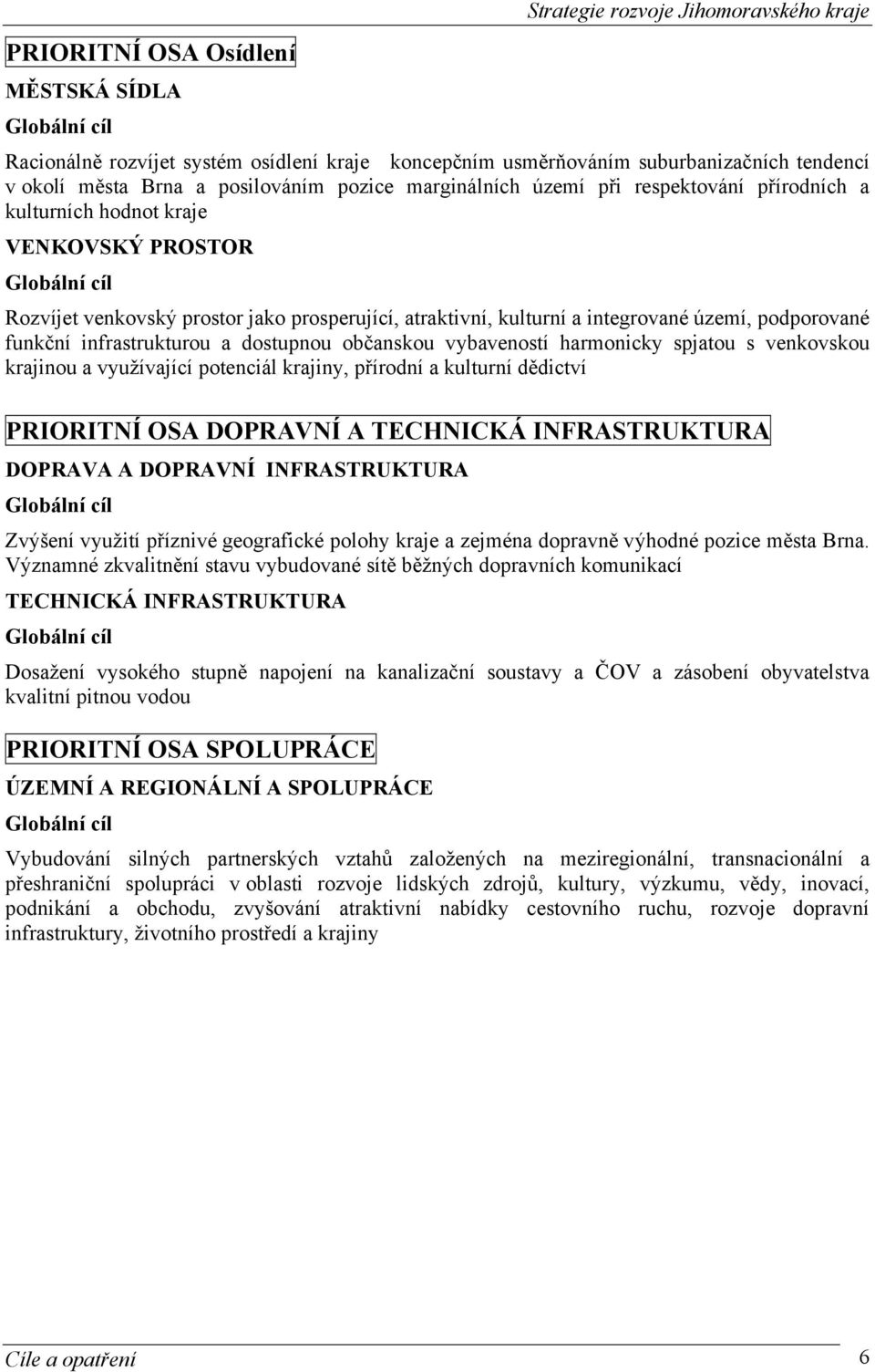 integrované území, podporované funkční infrastrukturou a dostupnou občanskou vybaveností harmonicky spjatou s venkovskou krajinou a využívající potenciál krajiny, přírodní a kulturní dědictví