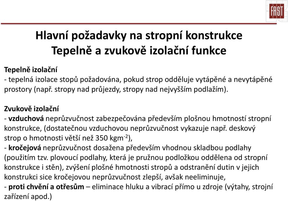 Zvukově izolační - vzduchová neprůzvučnost zabezpečována především plošnou hmotností stropní konstrukce, (dostatečnou vzduchovou neprůzvučnost vykazuje např.