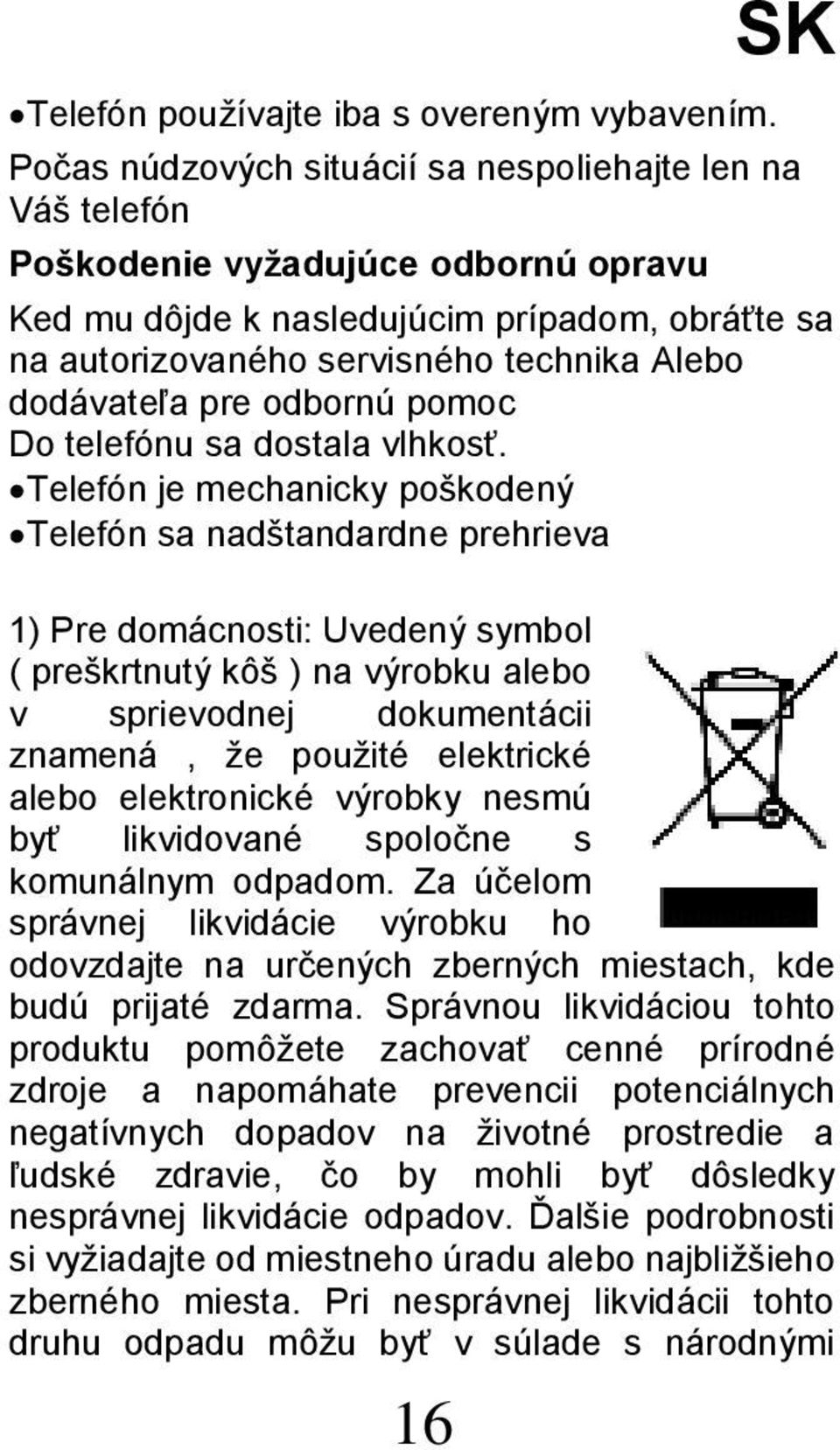 dodávateľa pre odbornú pomoc Do telefónu sa dostala vlhkosť.