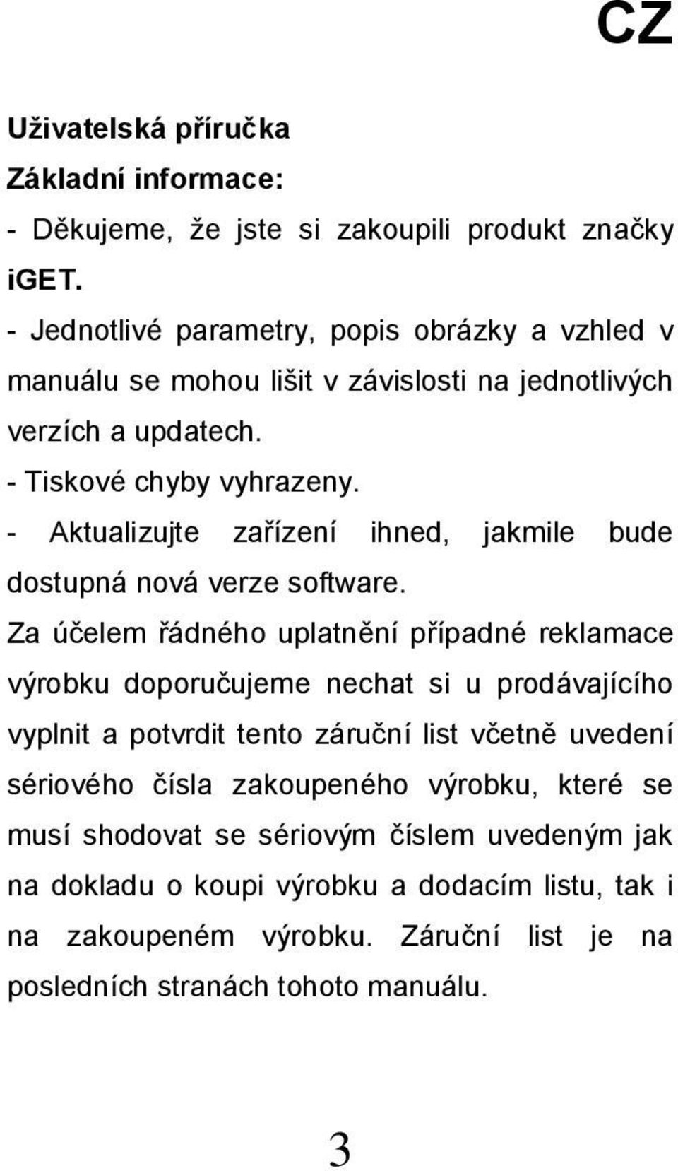 - Aktualizujte zařízení ihned, jakmile bude dostupná nová verze software.