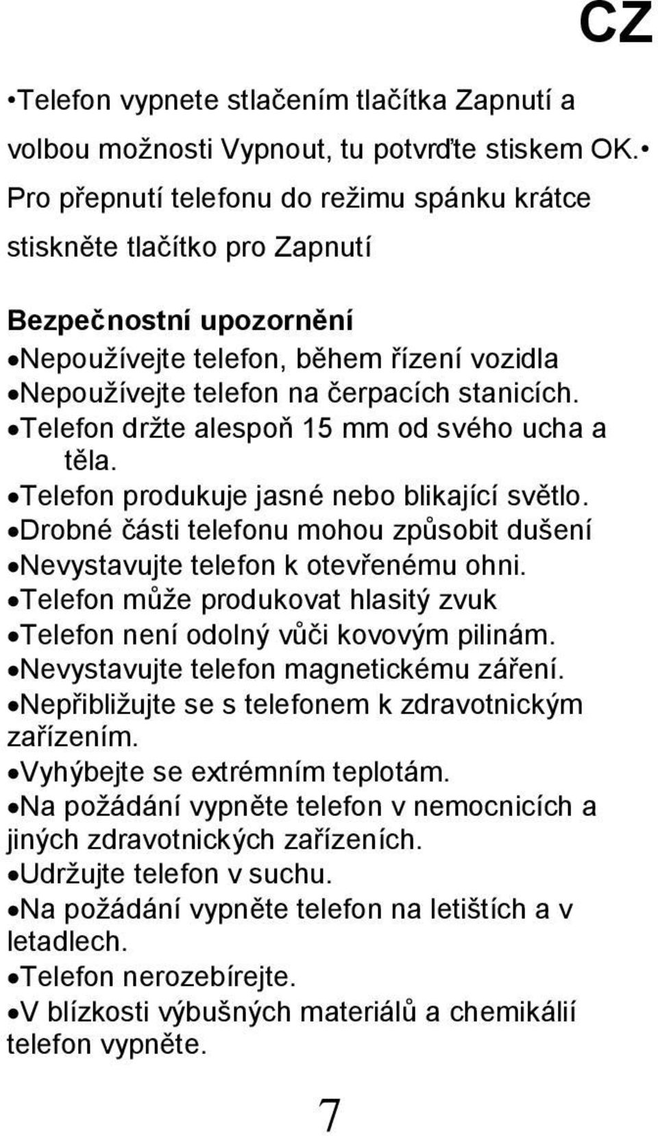 Telefon držte alespoň 15 mm od svého ucha a těla. Telefon produkuje jasné nebo blikající světlo. Drobné části telefonu mohou způsobit dušení Nevystavujte telefon k otevřenému ohni.