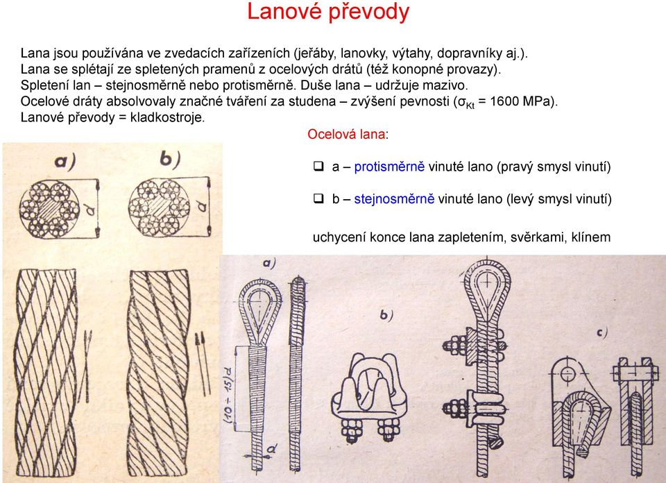 Duše lana udržuje mazivo. Ocelové dráty absolvovaly značné tváření za studena zvýšení pevnosti (σ Kt = 1600 MPa).