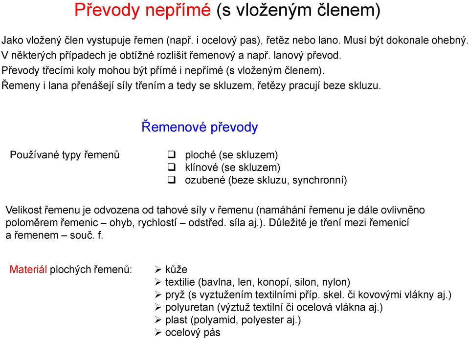 Řemenové převody Používané typy řemenů ploché (se skluzem) klínové (se skluzem) ozubené (beze skluzu, synchronní) Velikost řemenu je odvozena od tahové síly v řemenu (namáhání řemenu je dále