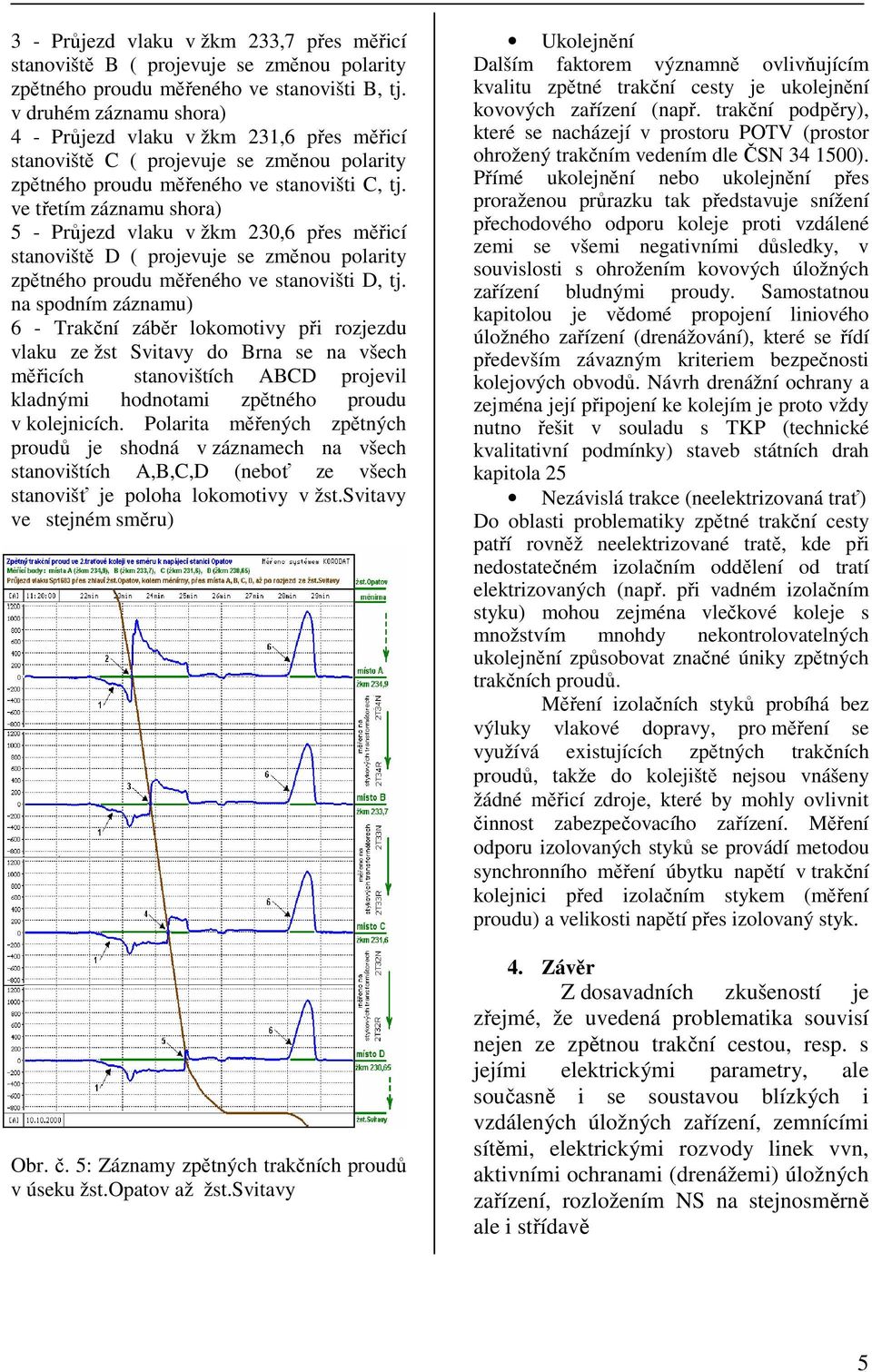 ve třetím záznamu shora) 5 - Průjezd vlaku v žkm 230,6 přes měřicí stanoviště D ( projevuje se změnou polarity zpětného proudu měřeného ve stanovišti D, tj.