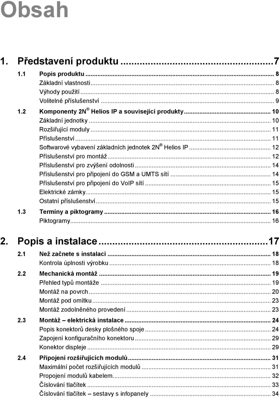 .. 14 Příslušenství pro připojení do GSM a UMTS sítí... 14 Příslušenství pro připojení do VoIP sítí... 15 Elektrické zámky... 15 Ostatní příslušenství... 15 1.3 Termíny a piktogramy... 16 Piktogramy.