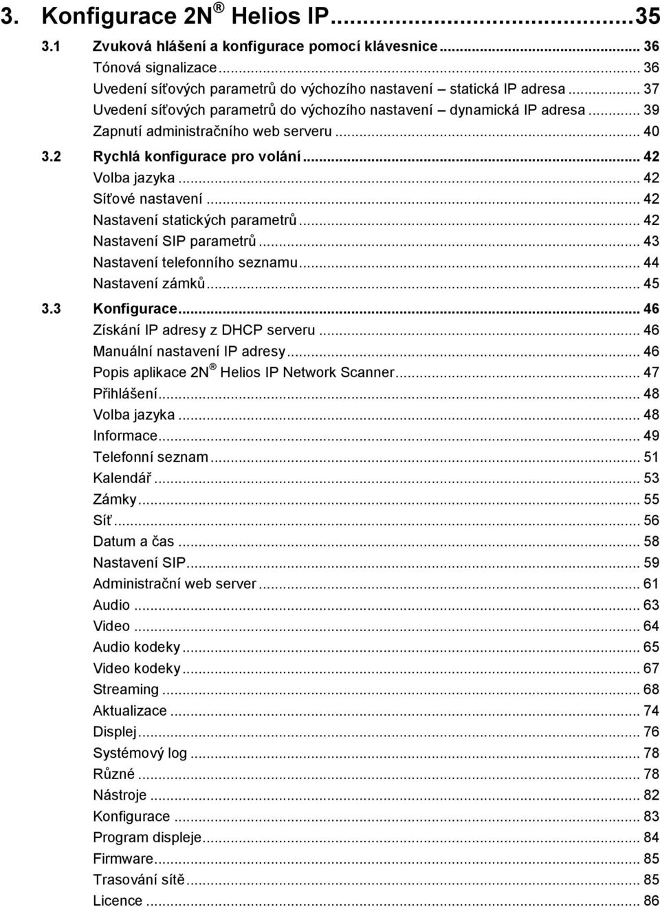 .. 42 Nastavení statických parametrů... 42 Nastavení SIP parametrů... 43 Nastavení telefonního seznamu... 44 Nastavení zámků... 45 3.3 Konfigurace... 46 Získání IP adresy z DHCP serveru.