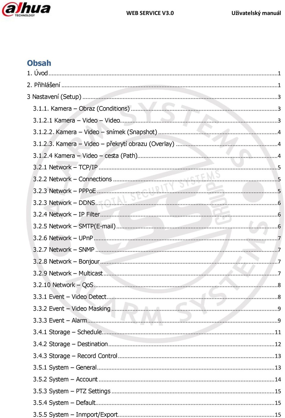 ..6 3.2.6 Network UPnP...7 3.2.7 Network SNMP...7 3.2.8 Network Bonjour...7 3.2.9 Network Multicast...7 3.2.10 Network QoS...8 3.3.1 Event Video Detect...8 3.3.2 Event Video Masking...9 3.3.3 Event Alarm.