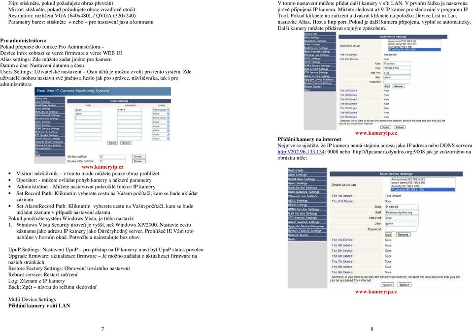 V prvním řádku je nastavena právě připojená IP kamera. Můžete sledovat až 9 IP kamer pro sledování v programu IP Tool.