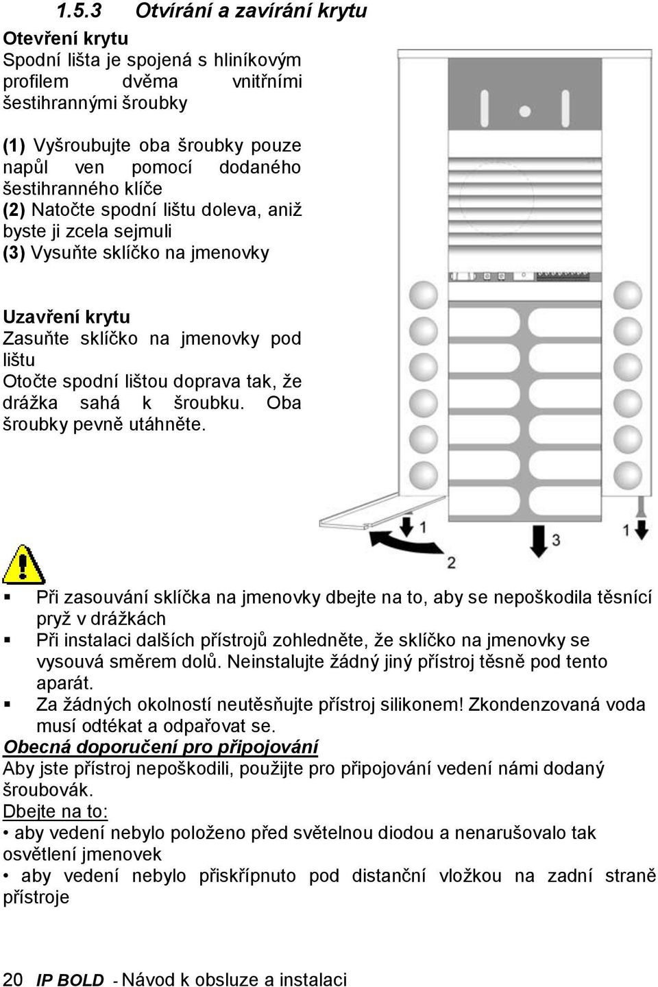 že drážka sahá k šroubku. Oba šroubky pevně utáhněte.