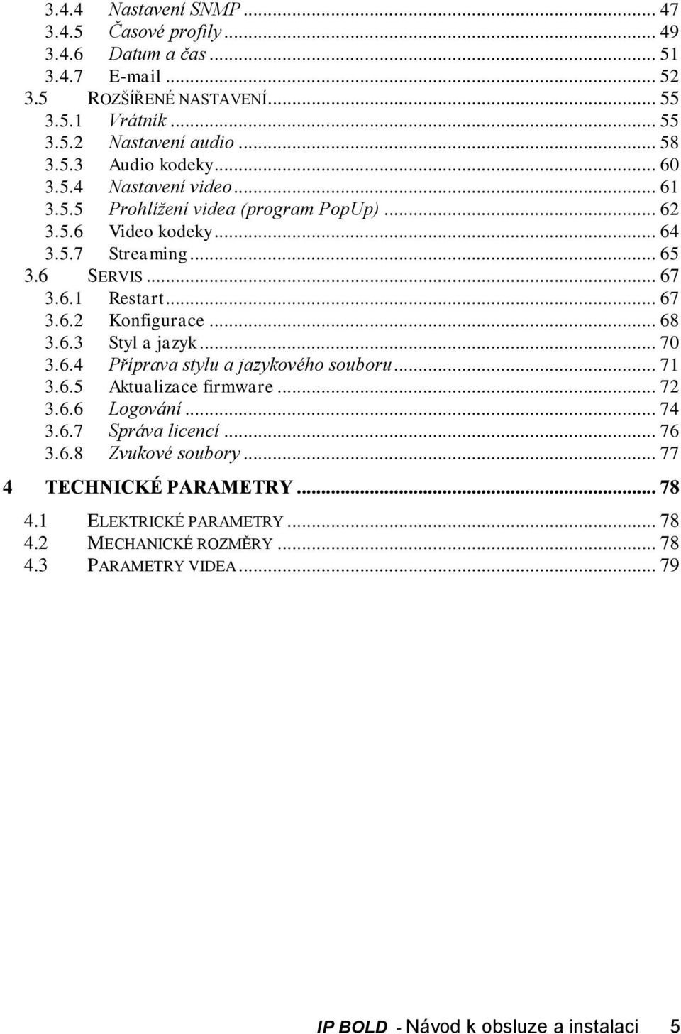 .. 68 3.6.3 Styl a jazyk... 70 3.6.4 Příprava stylu a jazykového souboru... 71 3.6.5 Aktualizace firmware... 72 3.6.6 Logování... 74 3.6.7 Správa licencí... 76 3.6.8 Zvukové soubory.