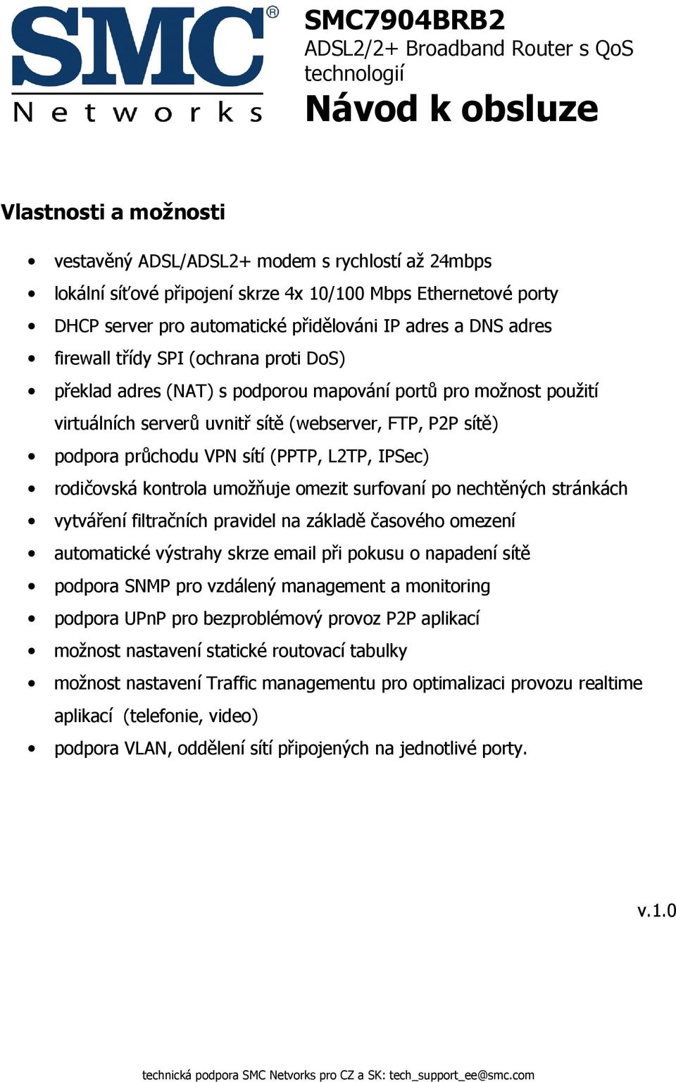 serverů uvnitř sítě (webserver, FTP, P2P sítě) podpora průchodu VPN sítí (PPTP, L2TP, IPSec) rodičovská kontrola umožňuje omezit surfovaní po nechtěných stránkách vytváření filtračních pravidel na