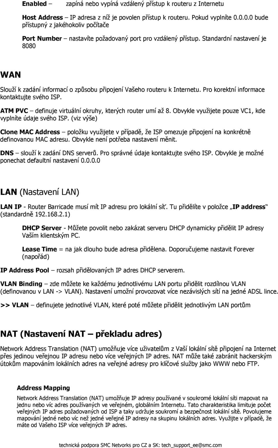 Standardní nastavení je 8080 WAN Slouží k zadání informací o způsobu připojení Vašeho routeru k Internetu. Pro korektní informace kontaktujte svého ISP.