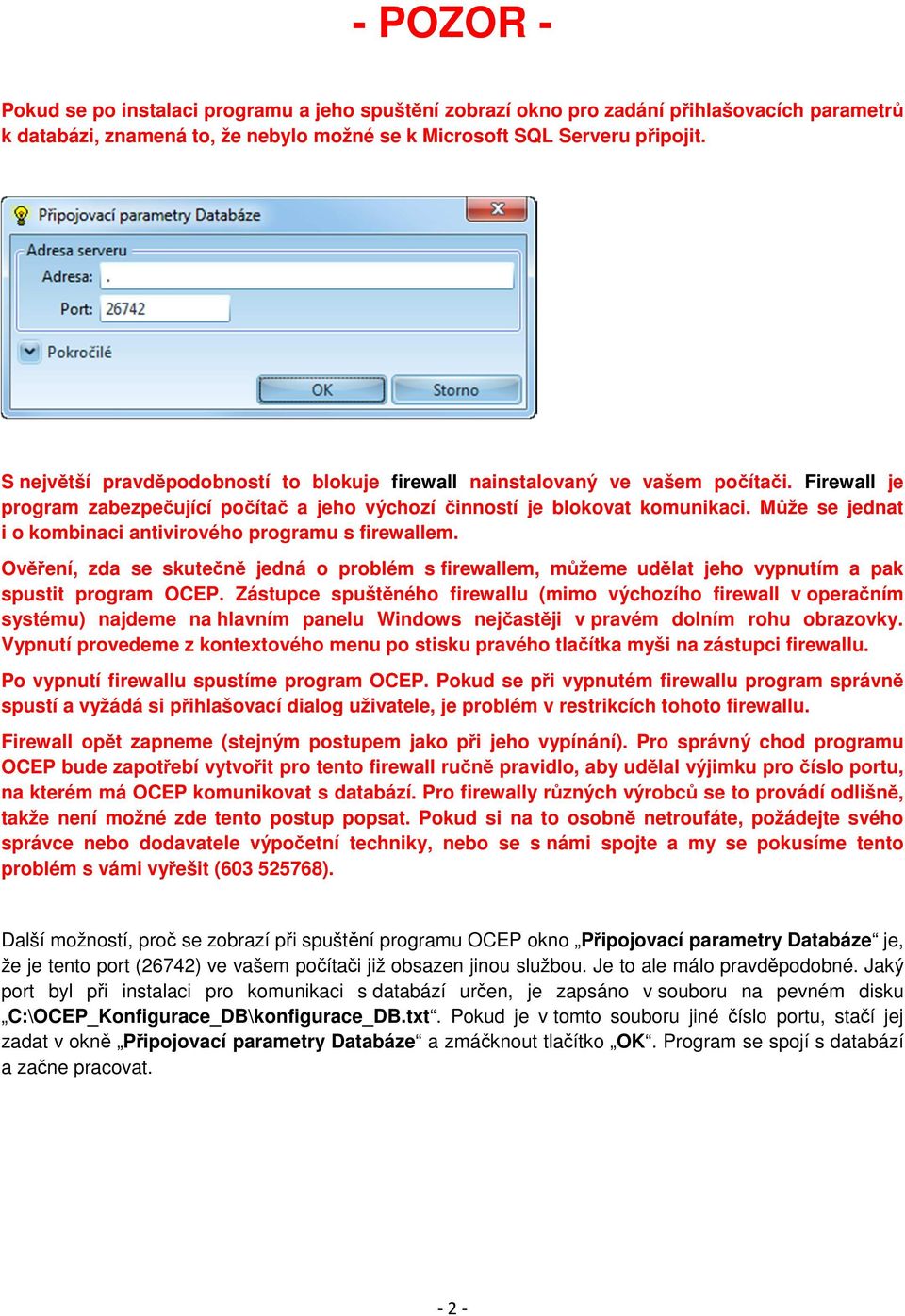 Může se jednat i o kombinaci antivirového programu s firewallem. Ověření, zda se skutečně jedná o problém s firewallem, můžeme udělat jeho vypnutím a pak spustit program OCEP.