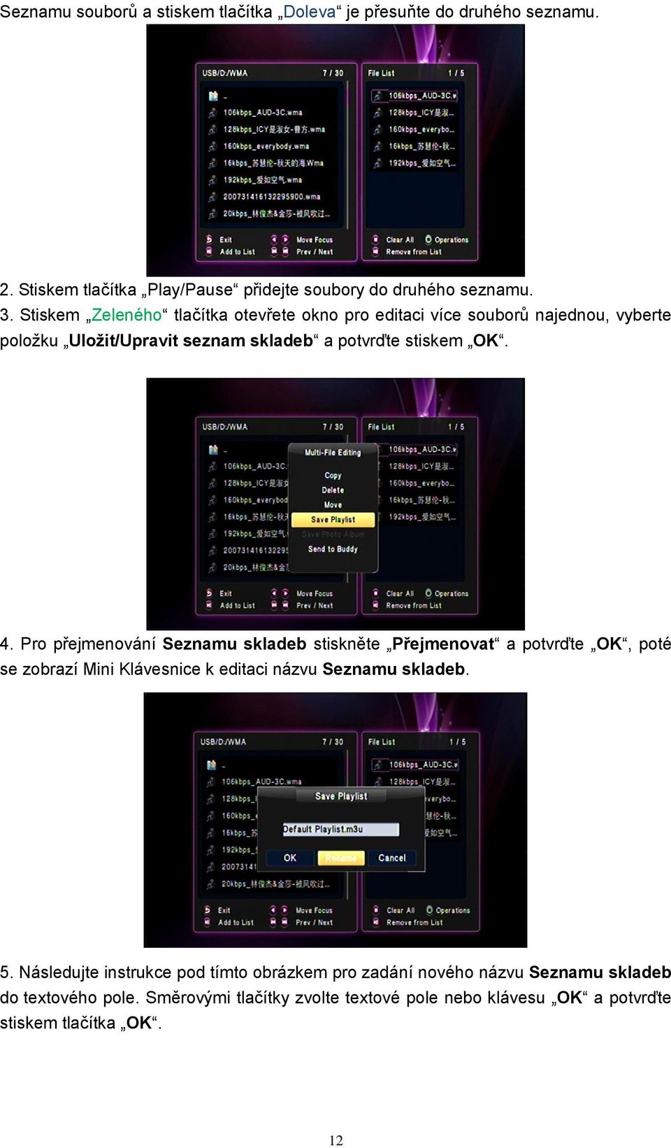 Pro přejmenování Seznamu skladeb stiskněte Přejmenovat a potvrďte OK, poté se zobrazí Mini Klávesnice k editaci názvu Seznamu skladeb. 5.