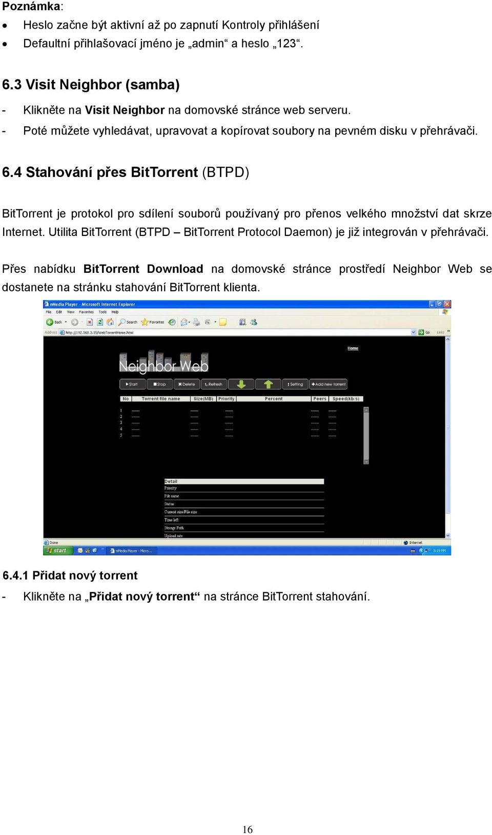 4 Stahování přes BitTorrent (BTPD) BitTorrent je protokol pro sdílení souborů používaný pro přenos velkého množství dat skrze Internet.