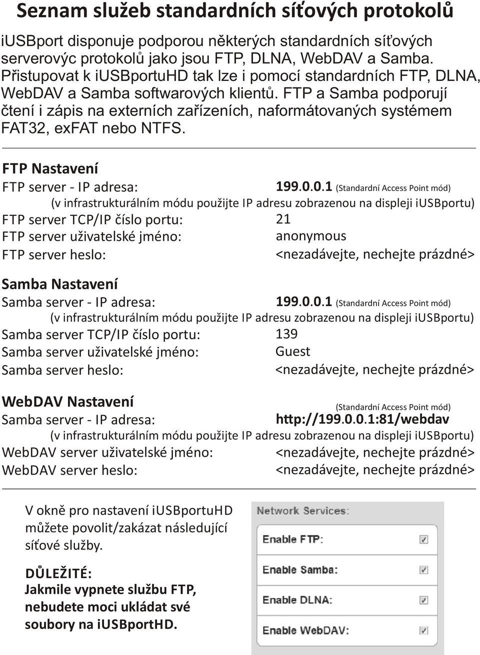 FTP a Samba podporují čtení i zápis na externích zařízeních, naformátovaných systémem FAT32, exfat nebo NTFS. FTP Nastavení FTP server - IP adresa: 199.0.