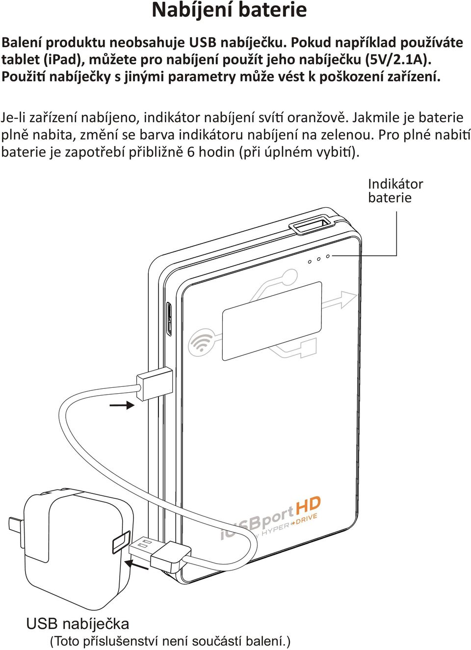 Použi nabíječky s jinými parametry může vést k poškození zařízení. Je-li zařízení nabíjeno, indikátor nabíjení sví oranžově.