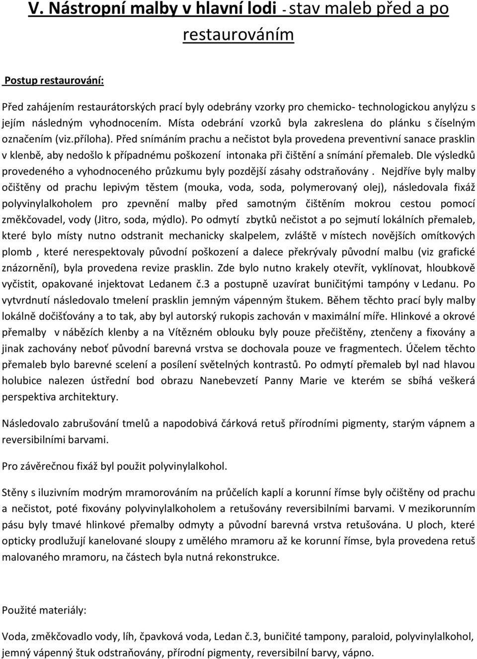 Před snímáním prachu a nečistot byla provedena preventivní sanace prasklin v klenbě, aby nedošlo k případnému poškození intonaka při čištění a snímání přemaleb.