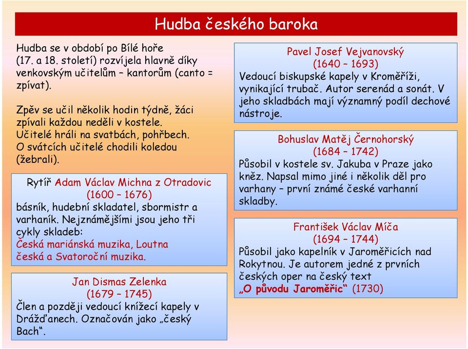 Rytíř Adam Václav Michna z Otradovic (1600 1676) básník, hudební skladatel, sbormistr a varhaník. Nejznámějšími jsou jeho tři cykly skladeb: Česká mariánská muzika, Loutna česká a Svatoroční muzika.