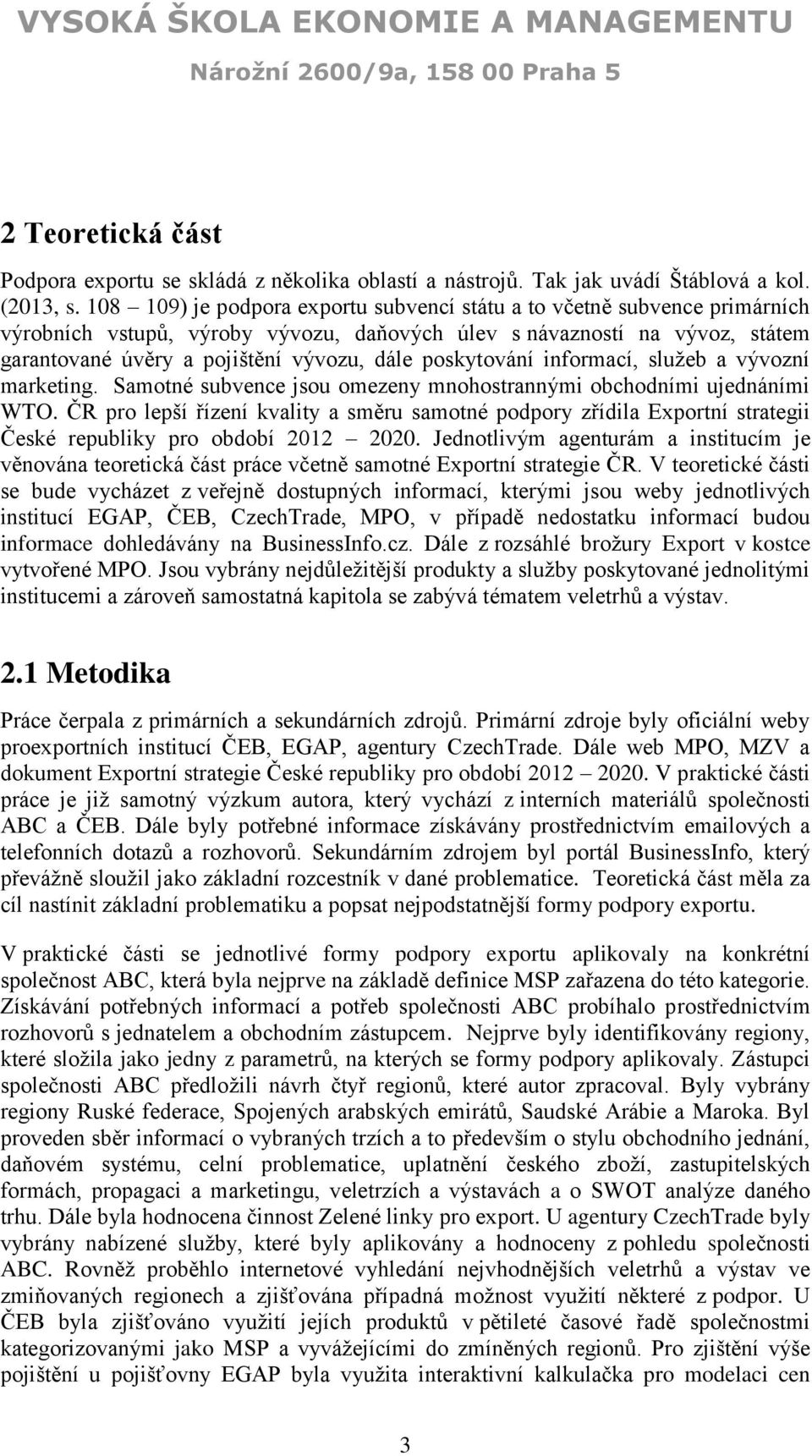 poskytování informací, služeb a vývozní marketing. Samotné subvence jsou omezeny mnohostrannými obchodními ujednáními WTO.