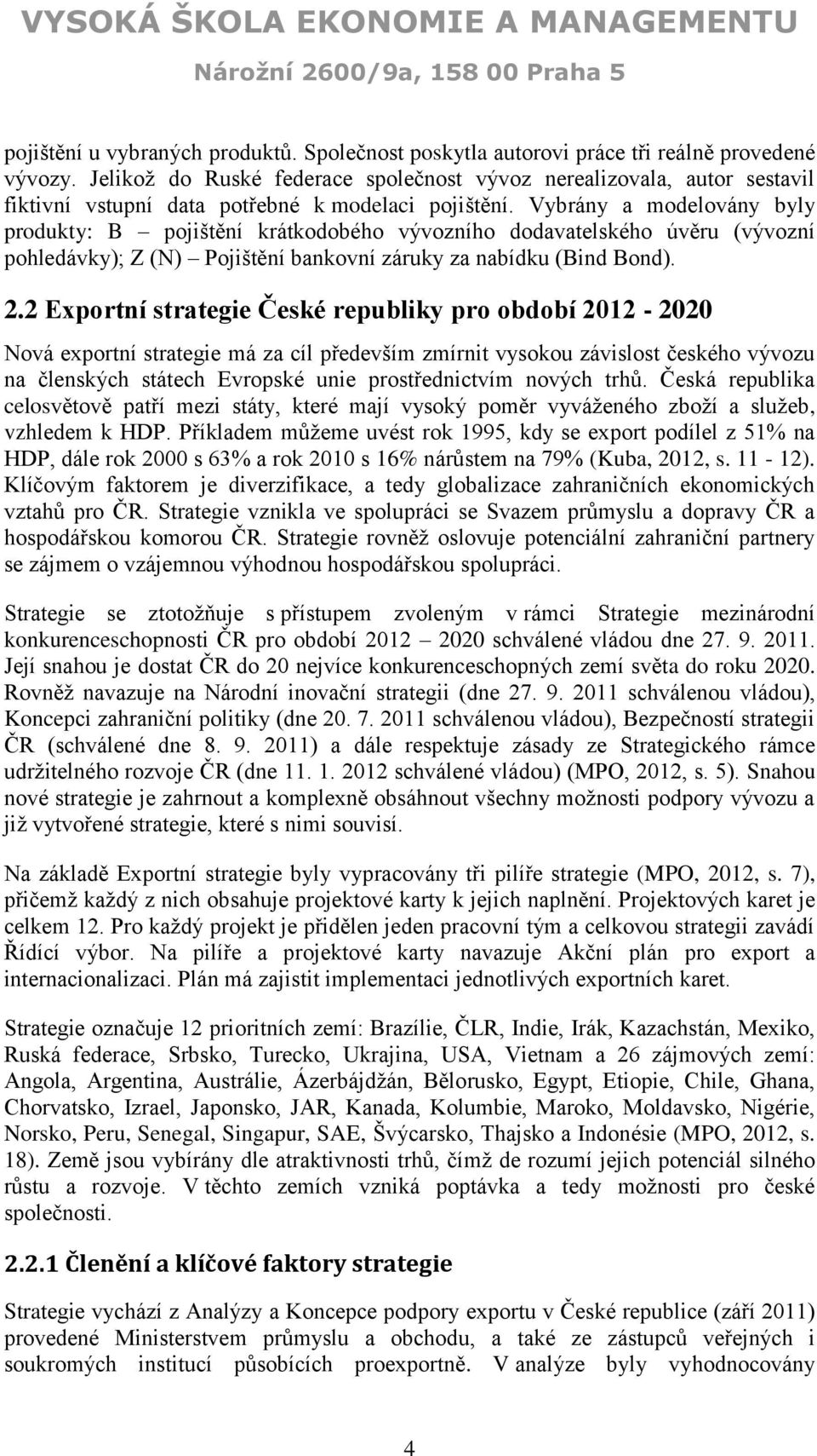 Vybrány a modelovány byly produkty: B pojištění krátkodobého vývozního dodavatelského úvěru (vývozní pohledávky); Z (N) Pojištění bankovní záruky za nabídku (Bind Bond). 2.