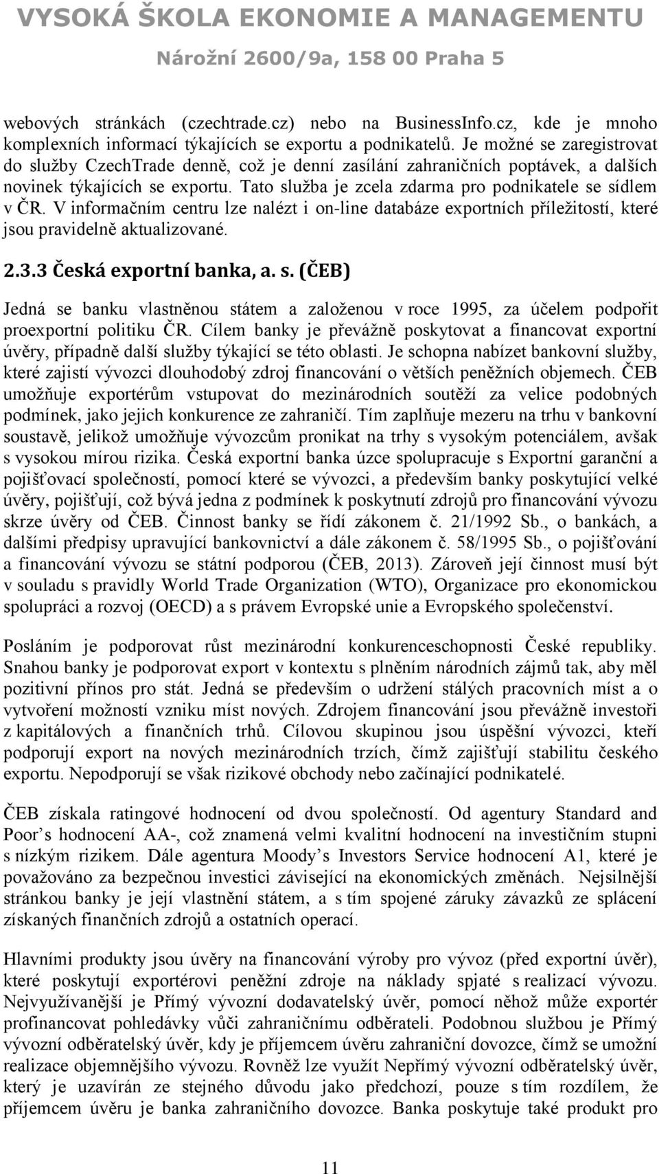 V informačním centru lze nalézt i on-line databáze exportních příležitostí, které jsou pravidelně aktualizované. 2.3.3 Česká exportní banka, a. s.